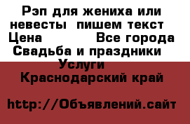 Рэп для жениха или невесты, пишем текст › Цена ­ 1 200 - Все города Свадьба и праздники » Услуги   . Краснодарский край